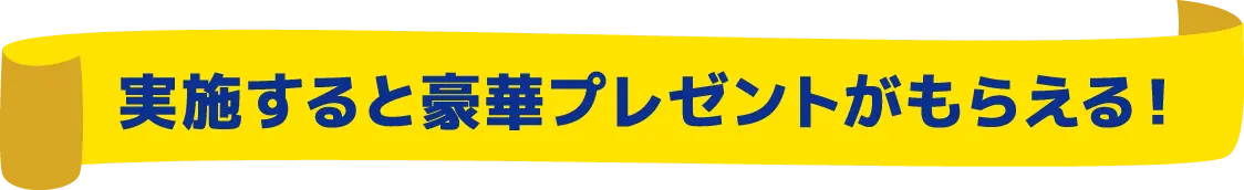 実施すると豪華プレゼントがもらえる!